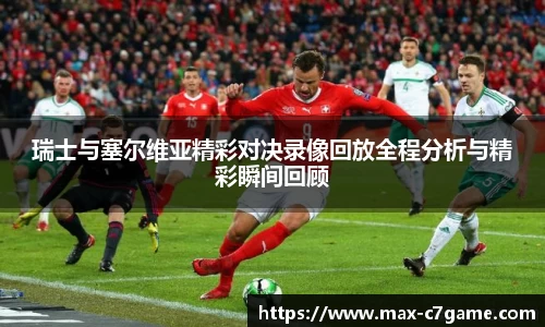 瑞士与塞尔维亚精彩对决录像回放全程分析与精彩瞬间回顾